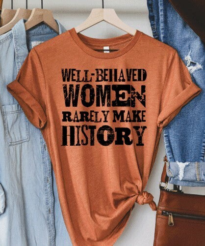 Well Behaved Women Rarely Make History on Heather Autumn Graphic Tee